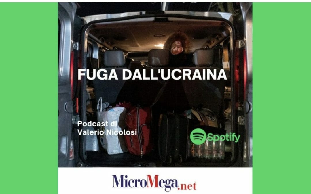 Podcast | Fuga dall’Ucraina. Un podcast di Valerio Nicolosi